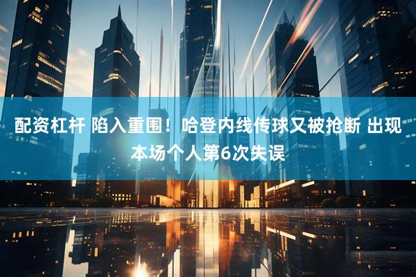 配资杠杆 陷入重围！哈登内线传球又被抢断 出现本场个人第6次失误
